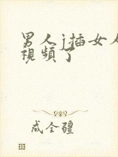 男人j插女人逼视频了