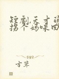 短剧,天才萌宝拐个妈咪回家宠