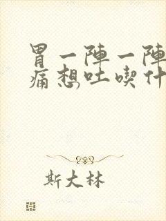 胃一阵一阵的绞痛想吐吃什么药