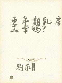 更年期乳房胀痛正常吗?