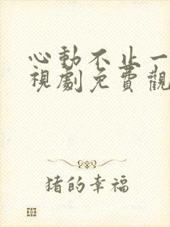 心动不止一刻电视剧免费观看全集