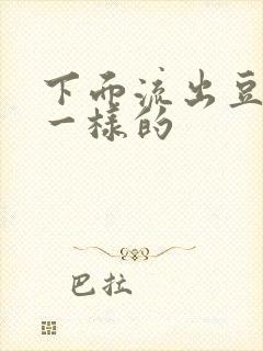 下面流出豆腐渣一样的