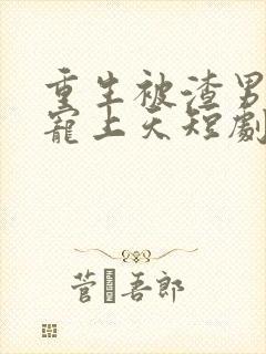 重生被渣男舅舅宠上天短剧在线观看