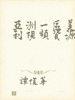 亚洲一区美女福利视频资源