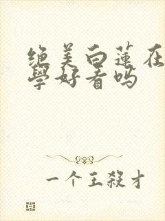 绝美白莲在线教学好看吗