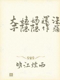 大姨妈还没来肚子隐隐作痛