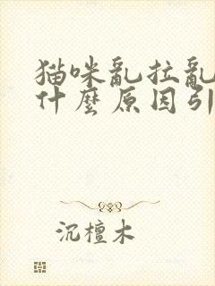 猫咪乱拉乱尿是什么原因引起的