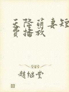 天降萌妻短剧免费播放