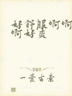 好舒服啊啊啊啊啊好爽