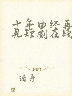 十年曲终再也不见短剧在线观看封面