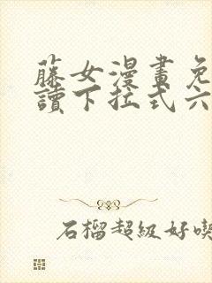 藤女漫画免费阅读下拉式六漫画