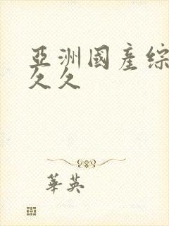 亚洲国产综合久久久