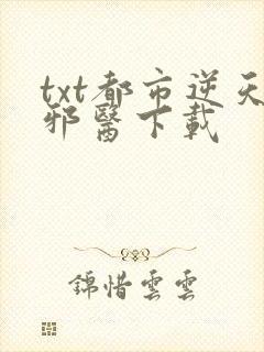 txt都市逆天邪医下载