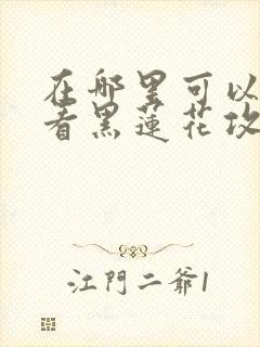 在哪里可以免费看黑莲花攻略手册漫画