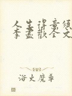 人生得意须尽欢李尽欢全文