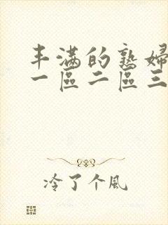 丰满的熟妇av一区二区三区