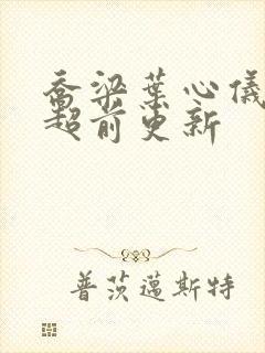 乔梁叶心仪怎么超前更新