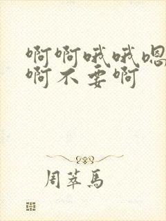 啊啊哦哦嗯嗯啊啊不要啊