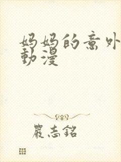 妈妈的意外插入动漫