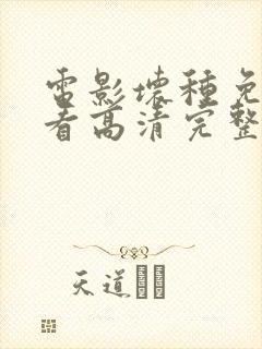 电影坏种免费观看高清完整版在线观看