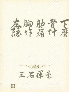 左胸肋骨下面隐隐作痛什么原因