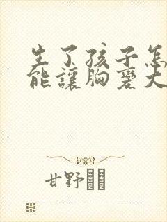 生了孩子怎么才能让胸变大