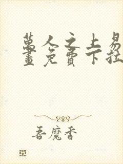 万人之上易枫漫画免费下拉式