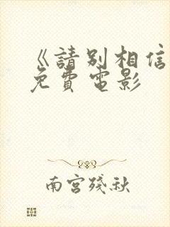 《请别相信她》免费电影