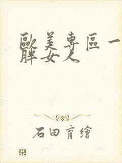 欧美专区一二三胖女人