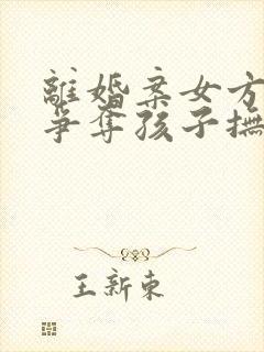 离婚案女方如何争夺孩子抚养权