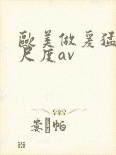 欧美做爰猛烈大尺度av