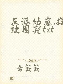 反派幼崽,摆烂被团宠txt