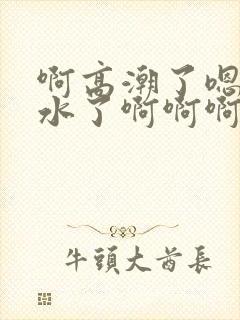 啊高潮了嗯～喷水了啊啊啊封面