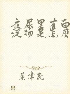 夜尿里有白色沉淀物是怎么回事