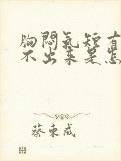 胸闷气短有痰咳不出来是怎么回事