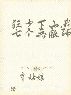 狂少下山,我有七个无敌师父大结局