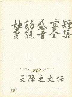 她的盛宴短剧免费观看全集