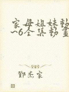 家母姐妹动漫1~6全集动画免费版在线观看