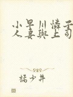 小早川怜子丰满人妻与上司