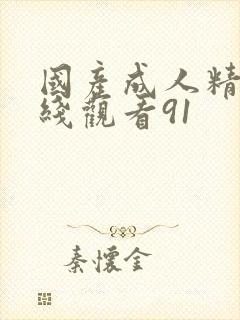 国产成人精品在线观看91