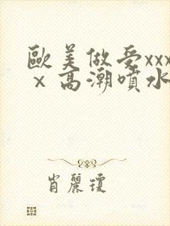 欧美做受xxxⅹ高潮喷水封面