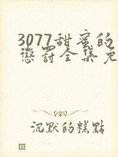 3077甜蜜的惩罚全集免费播放第一季