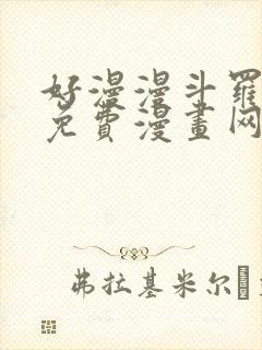 好漫漫斗罗玉转免费漫画网站