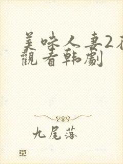 美味人妻2在线观看韩剧