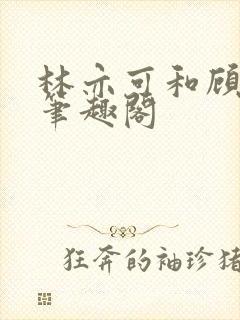 林亦可和顾景霆笔趣阁