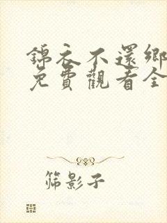 锦衣不还乡短剧免费观看全集高清封面