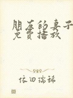 朋友的妻子在线免费播放