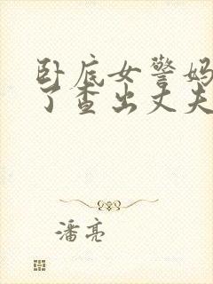 卧底女警妈妈为了查出丈夫殉职小说