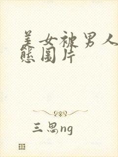 美女被男人操动态图片