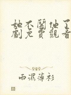 她不哄他了电视剧免费观看